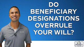 Do Beneficiary Designations Overrule Your Will?