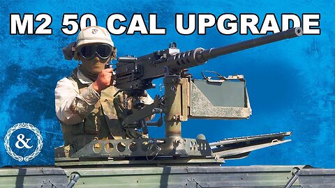 NEW Upgrade to the M2 50 caliber Machine Gun