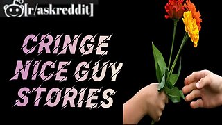 Cringiest "Nice Guy" Stories- -Best Posts & Comments