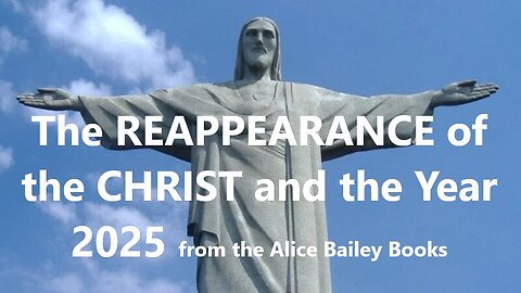 The Reappearance of the Christ and the Year 2025 with Quotes from the Alice Bailey Books