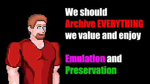 ARCHIVE EVERYTHING: Archiving, Preservation, Emulation, all things you value and enjoy (and own)