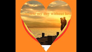 I can't complete my day without loving you [Quotes and Poems]
