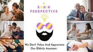 We Don't Value And Appreciate Our Elderly Anymore