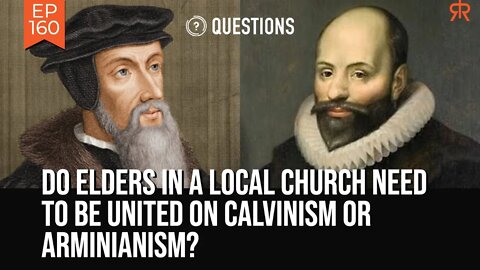 Do Elders In A Local Church Need To Be United On Calvinism Or Arminianism?