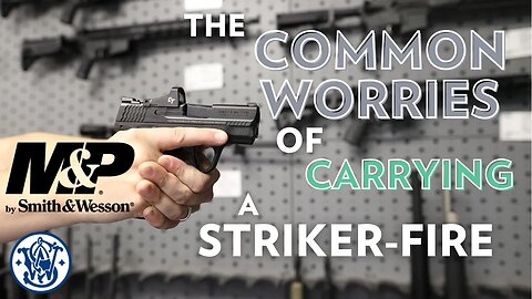 The Common Worries for Carrying a Striker-Fire