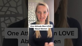 One Attitude Men LOVE About Women