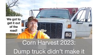 Corn Harvest 2023: Dump Truck didn't make it, We got to get it out of the road!