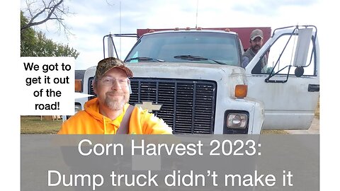Corn Harvest 2023: Dump Truck didn't make it, We got to get it out of the road!