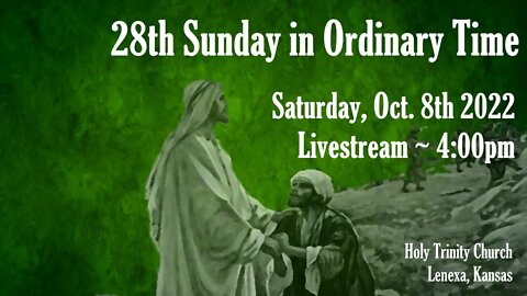 28th Sunday in Ordinary Time :: Saturday, Oct. 8th 2022 4:00pm