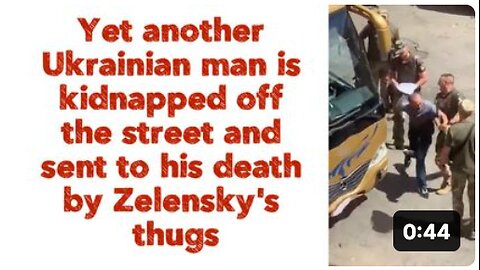 Yet another Ukrainian man is kidnapped off the street and sent to his death by Zelensky's thugs