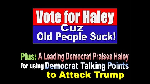 VOTE for HALEY CUZ OLD People SUCK! Plus a leading Democrat praises her for using Dem Talking Points to Attack TRUMP
