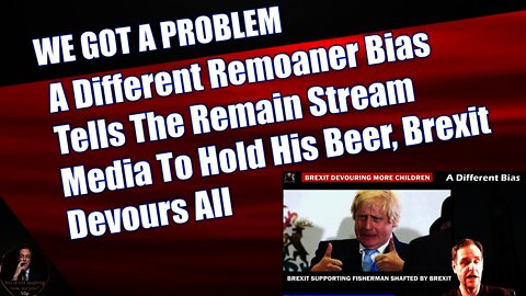 A Different Remoaner Bias Tells The Remain Stream Media To Hold His Beer, Brexit Devours All