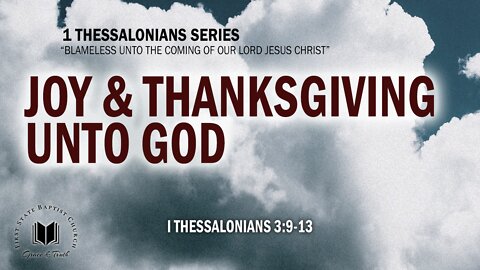 Joy & Thanksgiving Unto God: 1 Thessalonians 3:9-13