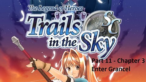 The Legend of Heroes Trails in the Sky SC - Part 11 - Chapter 3 - Enter Grancel