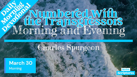 March 30 Morning Devotional | Numbered With the Transgressors | Morning and Evening by C.H. Spurgeon