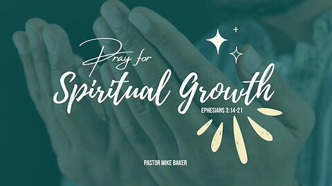Pray For Spiritual Growth - Ephesians 3:14-21