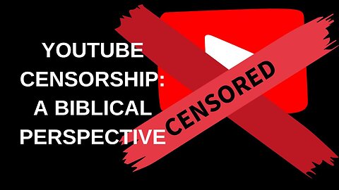 YOUTUBE CENSORSHIP: A BIBLICAL PERSPECTIVE, 07/23/2024