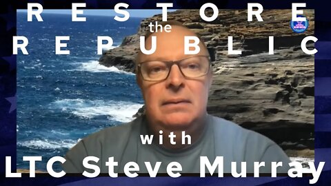 Restore the Republic with LTC Steve Murray Ep24