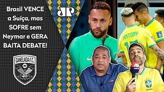 "NÃO HÁ DÚVIDAS! Eu DIGO que o Brasil SEM o Neymar foi..." VITÓRIA SOFRIDA sobre a Suíça gera DEBATE