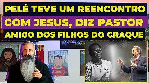 PELÉ teve REENCONTRO COM JESUS, diz PASTOR amigo dos filhos do REI DO FUTEBOL