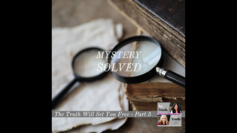 Mystery Solved! - The Truth Will Set You Free Part 5
