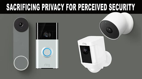 Sacrificing Privacy For Perceived Security Google Nest Amazon Ring