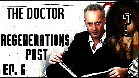 Episode 6 - The Doctor Regenerations Past: "Regeneration X"
