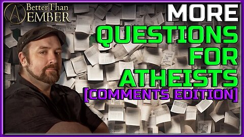 MORE Questions for Atheists [reading comments!]