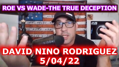 DAVID NINO RODRIGUEZ 5/04/22 - ROE VS WADE - THE TRUE DECEPTION