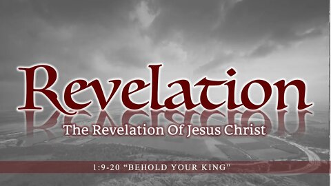 Revelation 1:9-20 "Behold Your King"