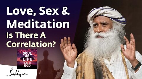 Love, Sex & Meditation, Is There A Correlation Sadhguru | Soul Of Life - Made By God