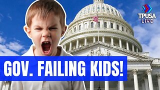 OUR GOVERNMENT IS FAILING THE NEXT GENERATION OF KIDS