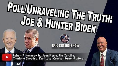 Poll/Unraveling The Truth: Joe & Hunter Biden | Eric Deters Show | April 30, 2024