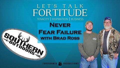Southern Outdoors Founder | Brad Ross | Never Fear Failure | Let's Talk Fortitude