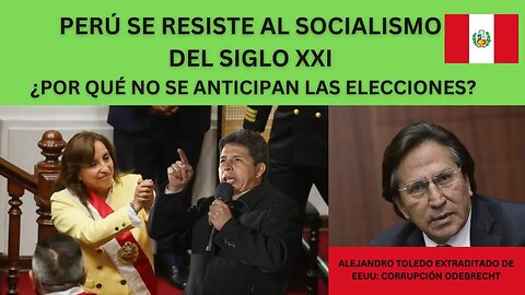 PERÚ SE RESISTE ANTE EL SOCIALISMO DEL SIGLO XXI: ¿ELECCIONES 2023?, CORRUPCIÓN ODEBRECHT