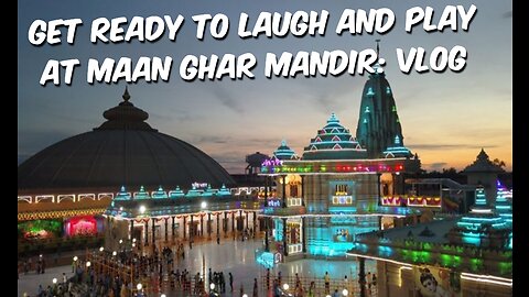 Get Ready to Laugh and Play at Maan Ghar Mandir: Vlog