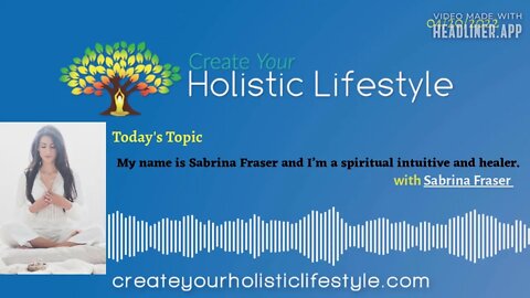 Create Your Holistic Lifestyle - Sabrina Fraser (spiritual intuitive and healer)