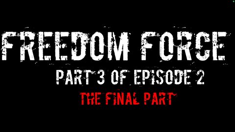 Freedom Force! Part 3 of episode 2