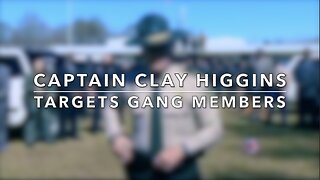 Captain Clay Higgins Targets Gang Members