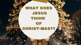 What Does Jesus Think Of Christmas??