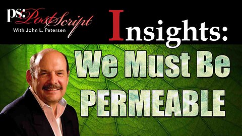 We Must Be Permeable - PostScript Insight with John L. Petersen