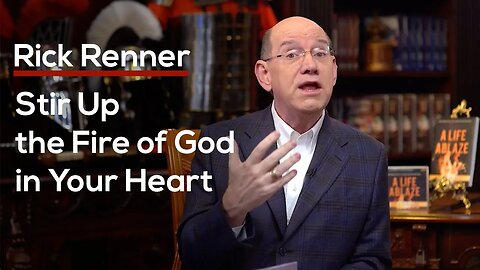 Stir Up the Fire of God in Your Heart — Rick Renner