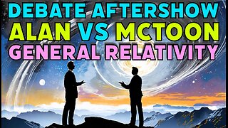 Debate Aftershow: General Relativity (Alan Vs MC Toon)