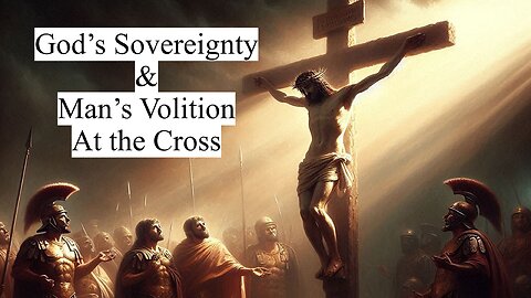 God's Sovereignty & Man's Volition at the Cross