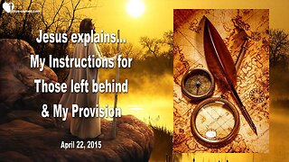 April 22, 2015 ❤️ Tribulation after the Rapture... My Instruction & Provision for the Left Behind