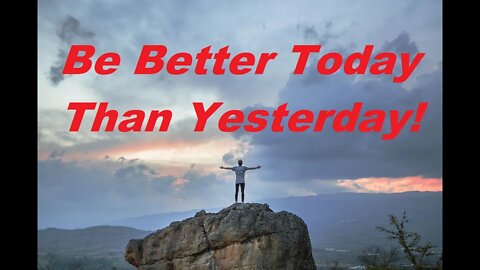 Be Better Today Than Yesterday!