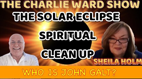 THE SOLAR ECLIPSE SPIRITUAL CLEAN UP WITH SHEILA HOLM & CHARLIE WARD. TY JGANON, SGANON