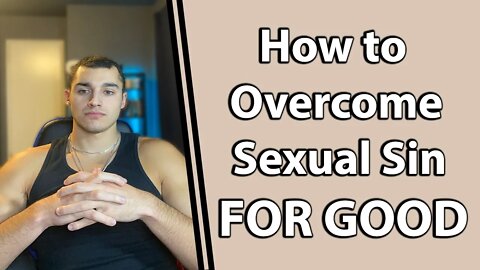 How to Overcome Sexual Sin FOR GOOD