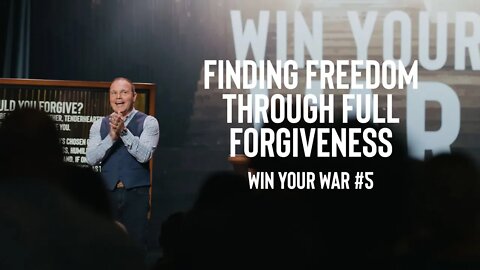 Win Your War #5 - Finding Freedom through Full Forgiveness