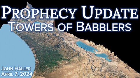 2024 04 07 John Haller's Prophecy Update “Towers of Babblers”